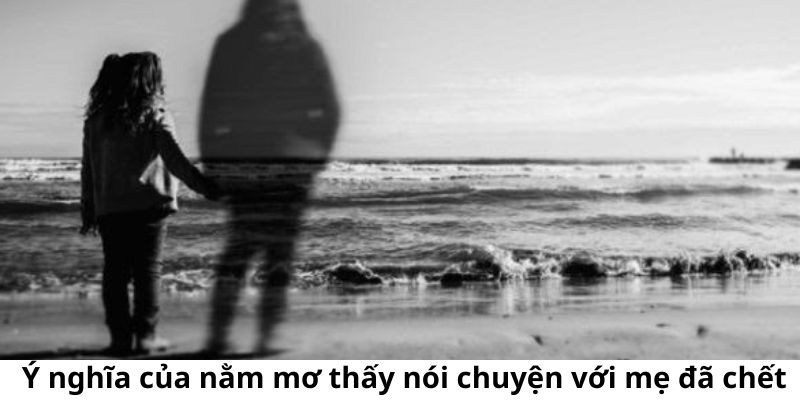 Nằm Mơ Thấy Nói Chuyện Với Mẹ Đã Chết Đánh Con Lô Nào